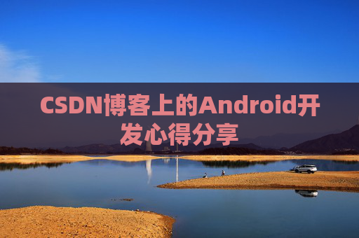 CSDN博客上的Android开发心得分享
